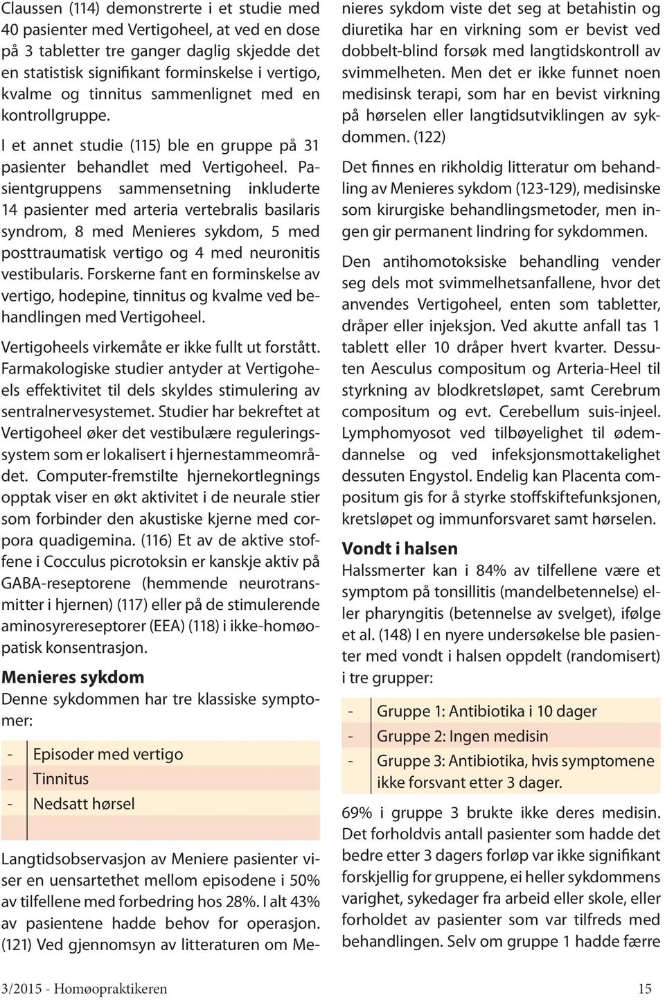 Pasientgruppens sammensetning inkluderte 14 pasienter med arteria vertebralis basilaris syndrom, 8 med Menieres sykdom, 5 med posttraumatisk vertigo og 4 med neuronitis vestibularis.