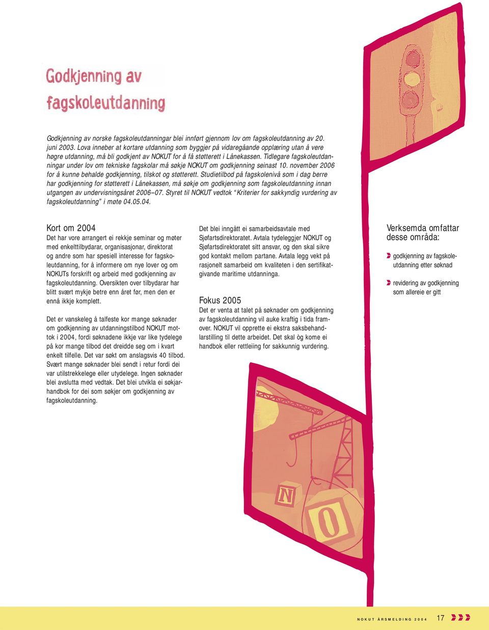 Tidlegare fagskoleutdanningar under lov om tekniske fagskolar må søkje NOKUT om godkjenning seinast 10. november 2006 for å kunne behalde godkjenning, tilskot og støtterett.