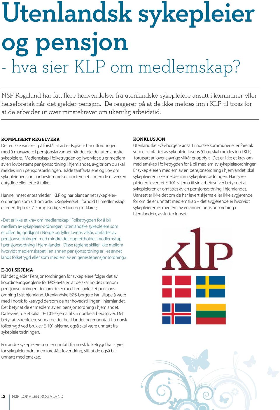 Bilder til denne artikkelen: komplisert regelverk Det er ikke vanskelig å forstå at arbeidsgivere har utfordringer med å manøvrere i pensjonsfarvannet når det gjelder utenlandske sykepleiere.