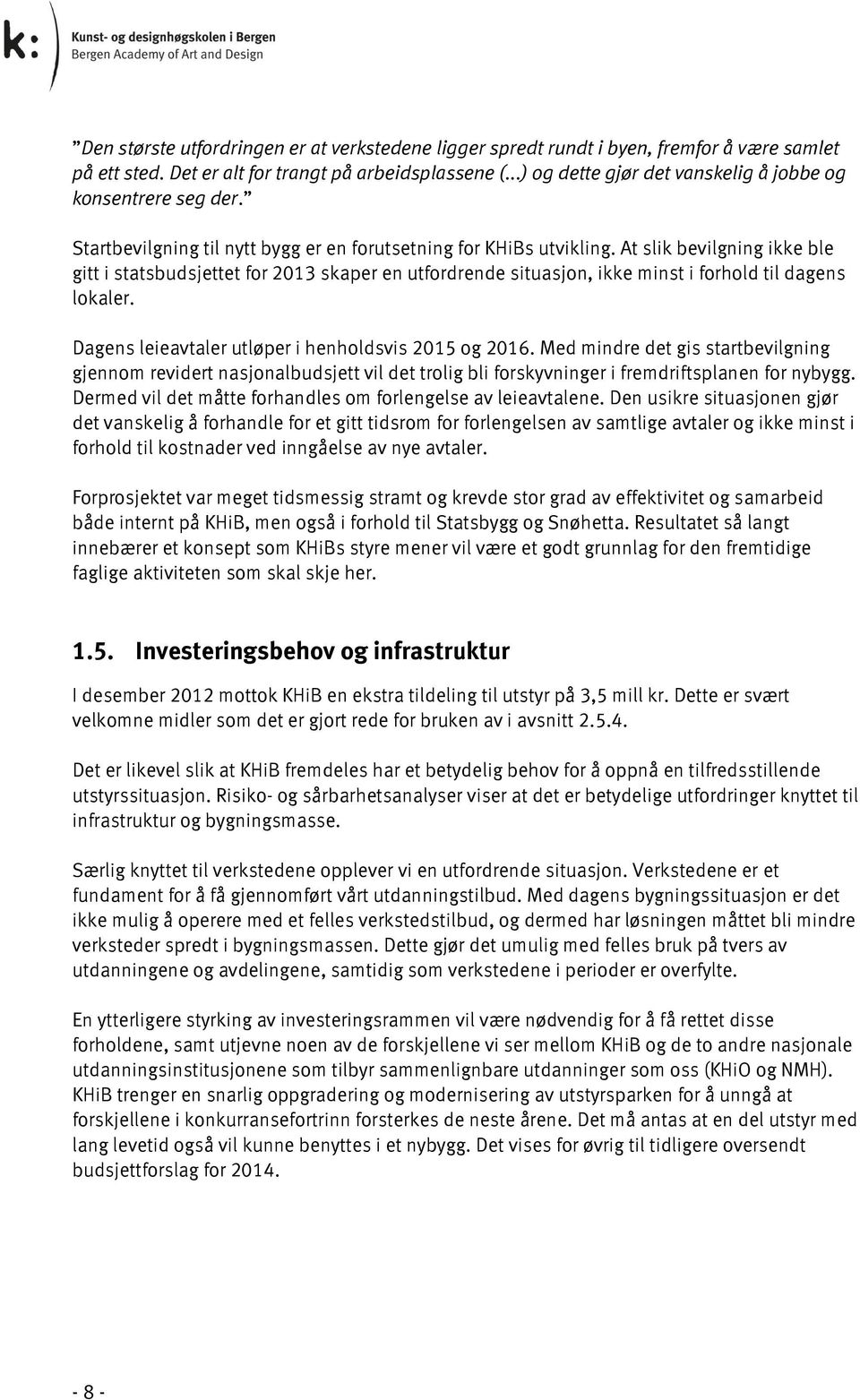 At slik bevilgning ikke ble gitt i statsbudsjettet for 2013 skaper en utfordrende situasjon, ikke minst i forhold til dagens lokaler. Dagens leieavtaler utløper i henholdsvis 2015 og 2016.