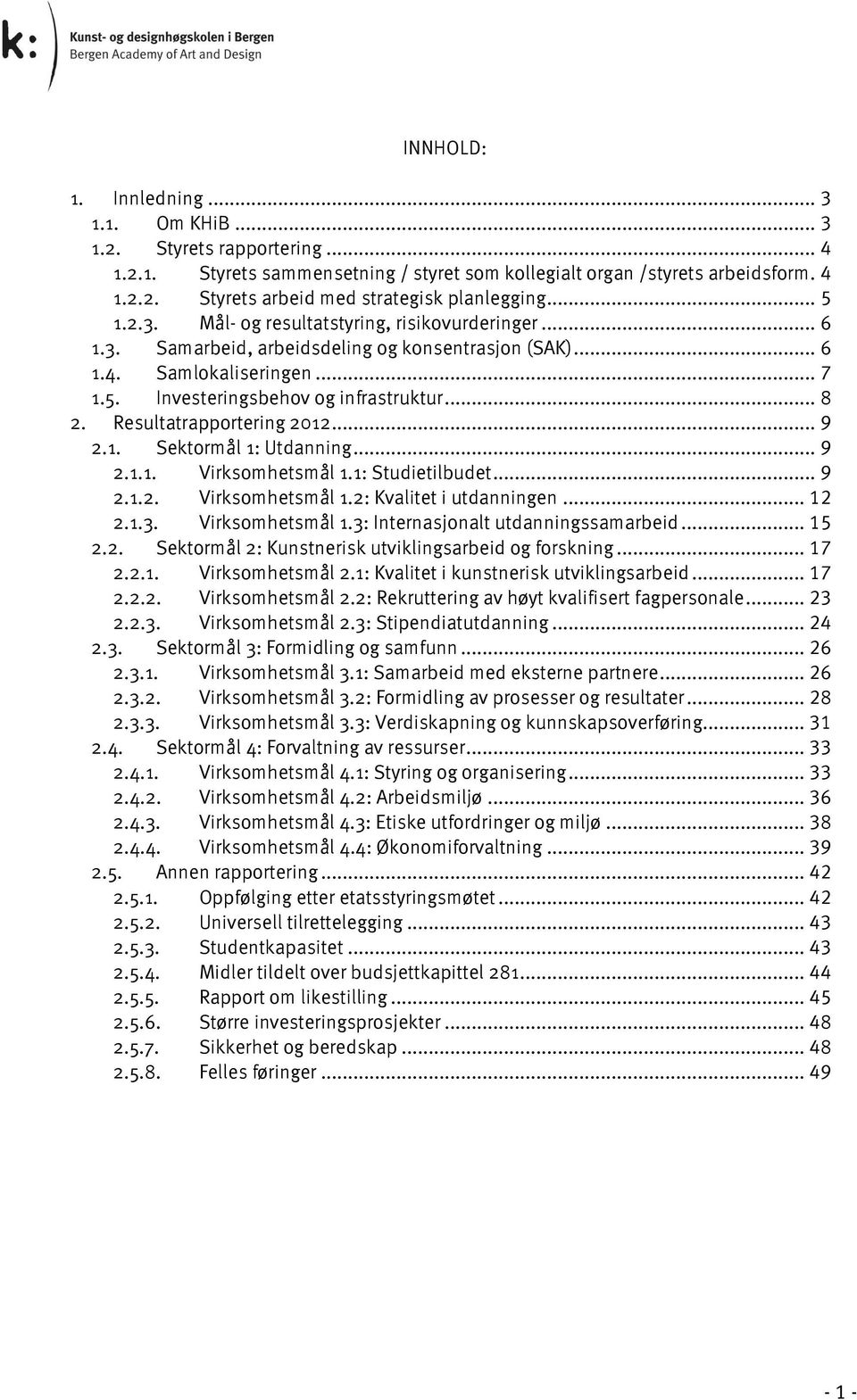 Resultatrapportering 2012... 9 2.1. Sektormål 1: Utdanning... 9 2.1.1. Virksomhetsmål 1.1: Studietilbudet... 9 2.1.2. Virksomhetsmål 1.2: Kvalitet i utdanningen... 12 2.1.3. Virksomhetsmål 1.3: Internasjonalt utdanningssamarbeid.