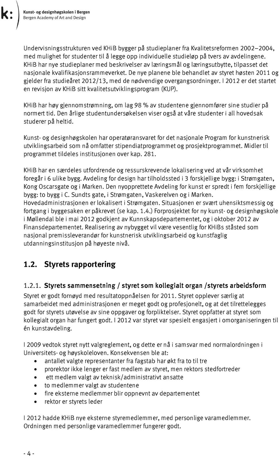 De nye planene ble behandlet av styret høsten 2011 og gjelder fra studieåret 2012/13, med de nødvendige overgangsordninger.