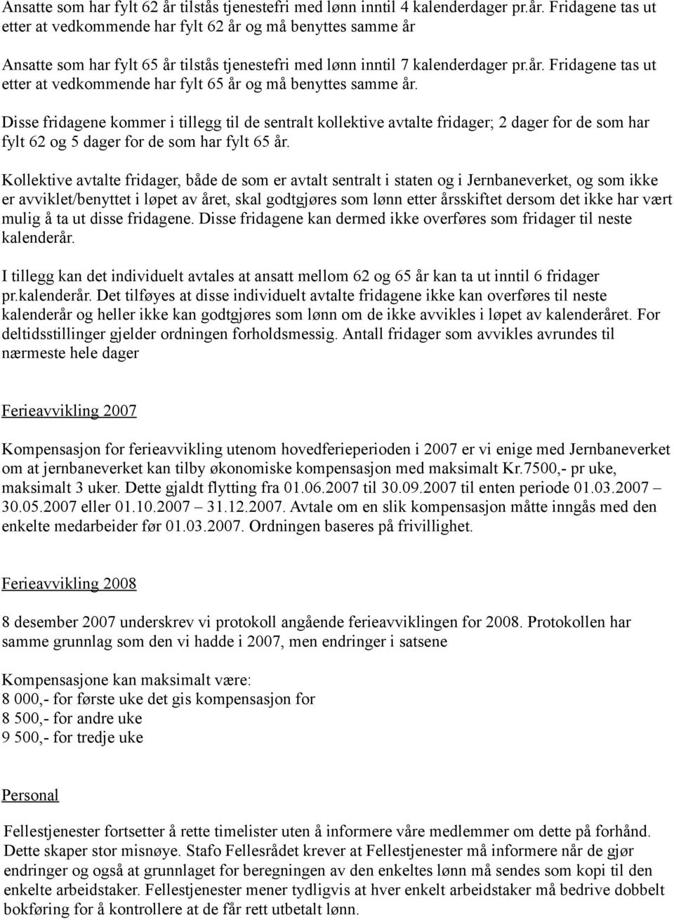 Disse fridagene kommer i tillegg til de sentralt kollektive avtalte fridager; 2 dager for de som har fylt 62 og 5 dager for de som har fylt 65 år.