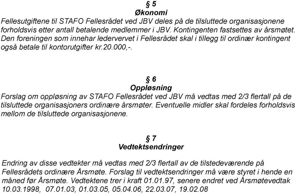 6 Oppløsning Forslag om oppløsning av STAFO Fellesrådet ved JBV må vedtas med 2/3 flertall på de tilsluttede organisasjoners ordinære årsmøter.