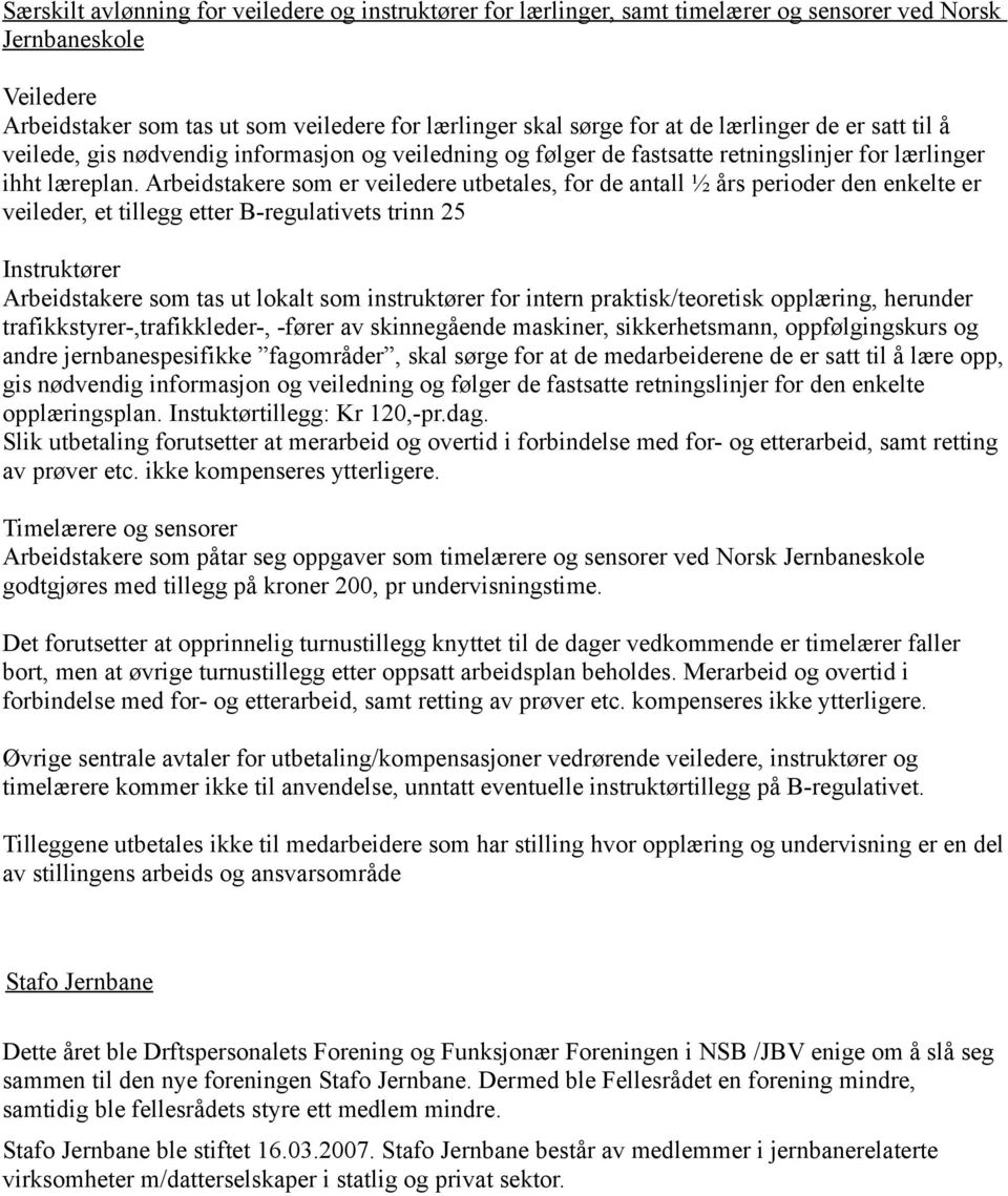 Arbeidstakere som er veiledere utbetales, for de antall ½ års perioder den enkelte er veileder, et tillegg etter B-regulativets trinn 25 Instruktører Arbeidstakere som tas ut lokalt som instruktører