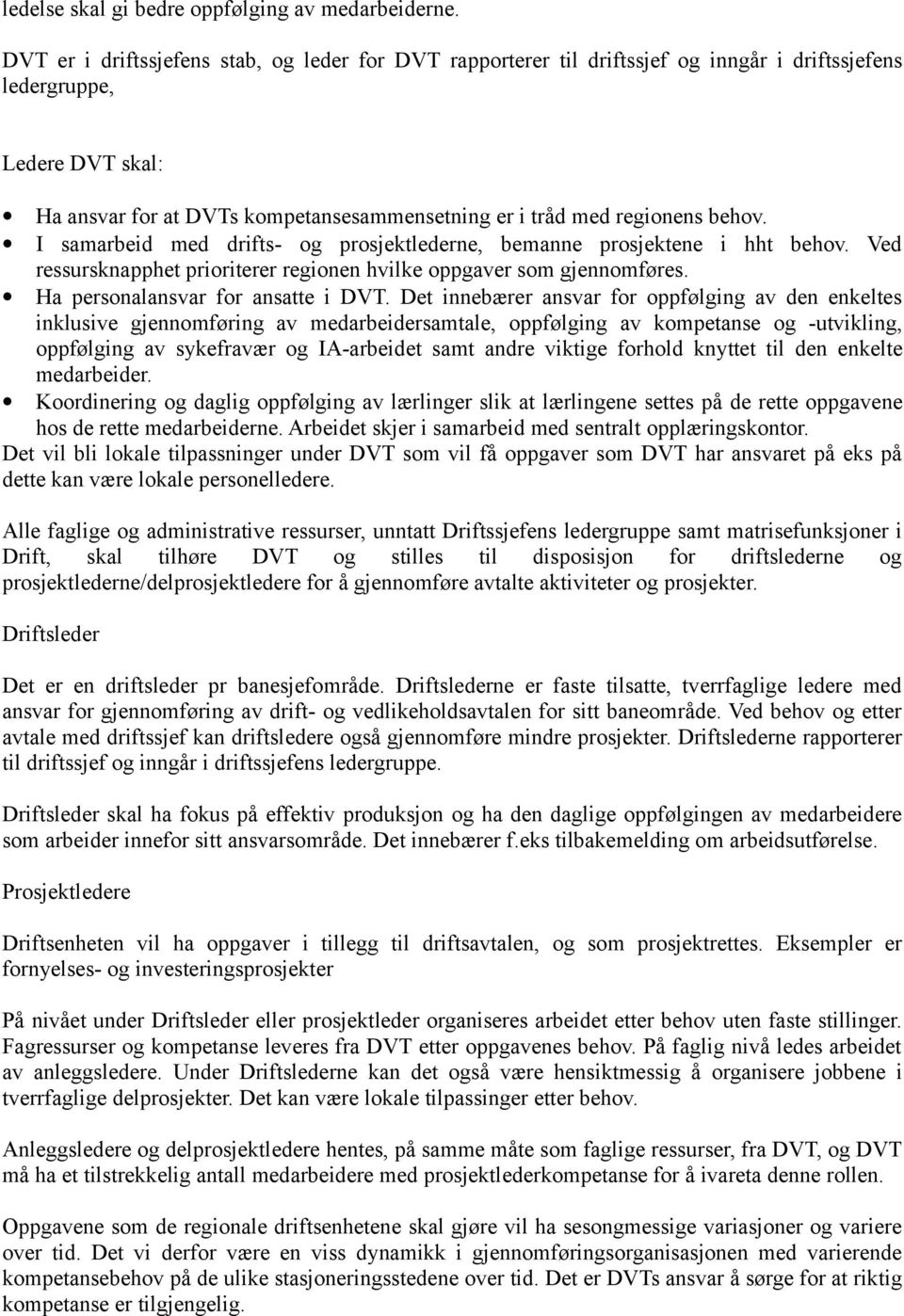 behov. I samarbeid med drifts- og prosjektlederne, bemanne prosjektene i hht behov. Ved ressursknapphet prioriterer regionen hvilke oppgaver som gjennomføres. Ha personalansvar for ansatte i DVT.