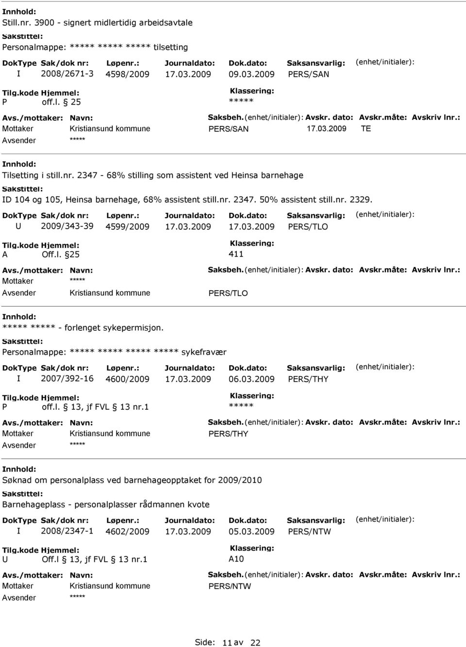 2009/343-39 4599/2009 A Off.l. 25 411 Avs./mottaker: Navn: Saksbeh. Avskr. dato: Avskr.måte: Avskriv lnr.: Mottaker - forlenget sykepermisjon. Personalmappe: sykefravær 2007/392-16 4600/2009 06.03.