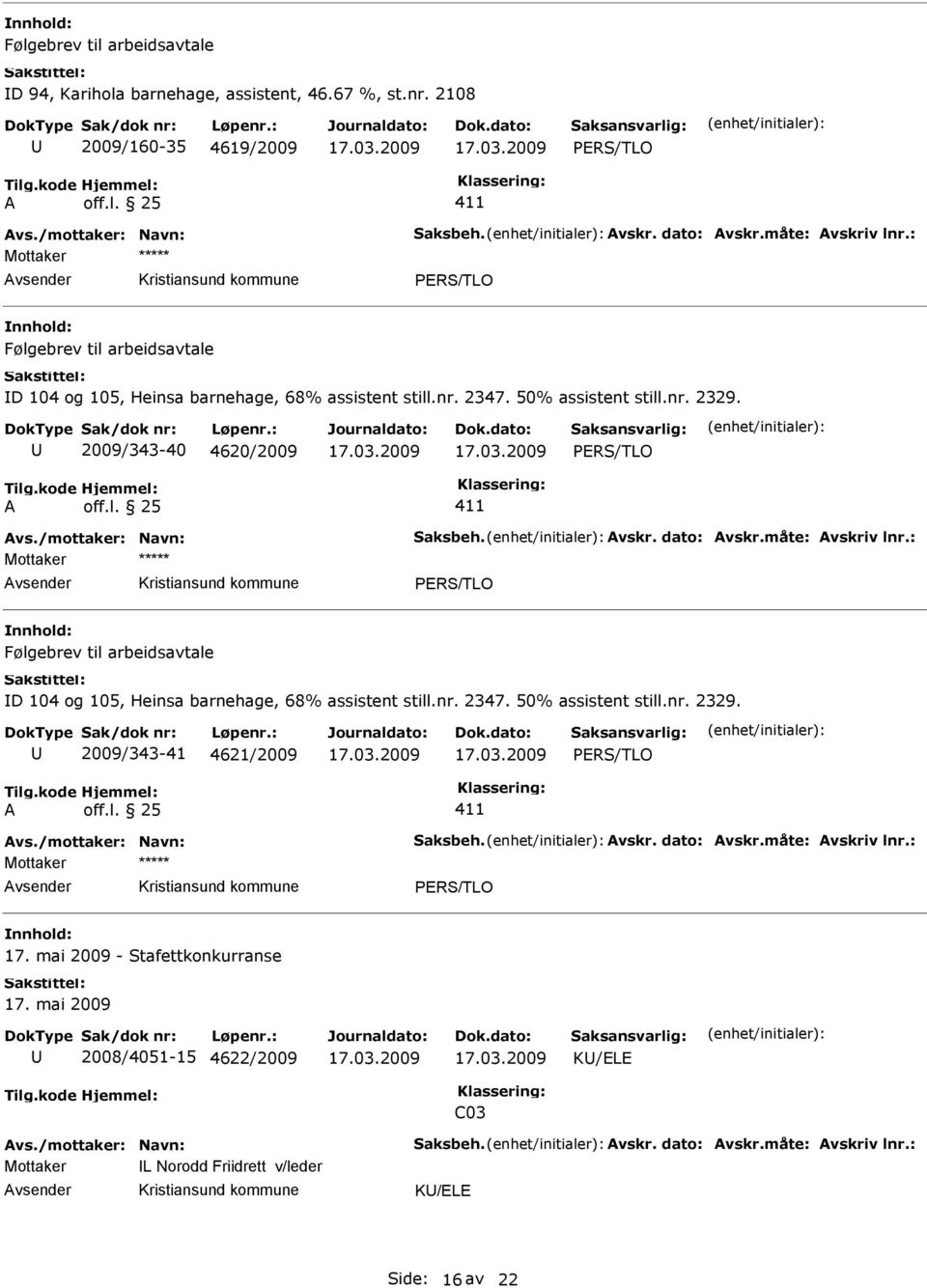 Avskr. dato: Avskr.måte: Avskriv lnr.: Mottaker Følgebrev til arbeidsavtale D 104 og 105, Heinsa barnehage, 68% assistent still.nr. 2347. 50% assistent still.nr. 2329. 2009/343-41 4621/2009 A off.l. 25 411 Avs.