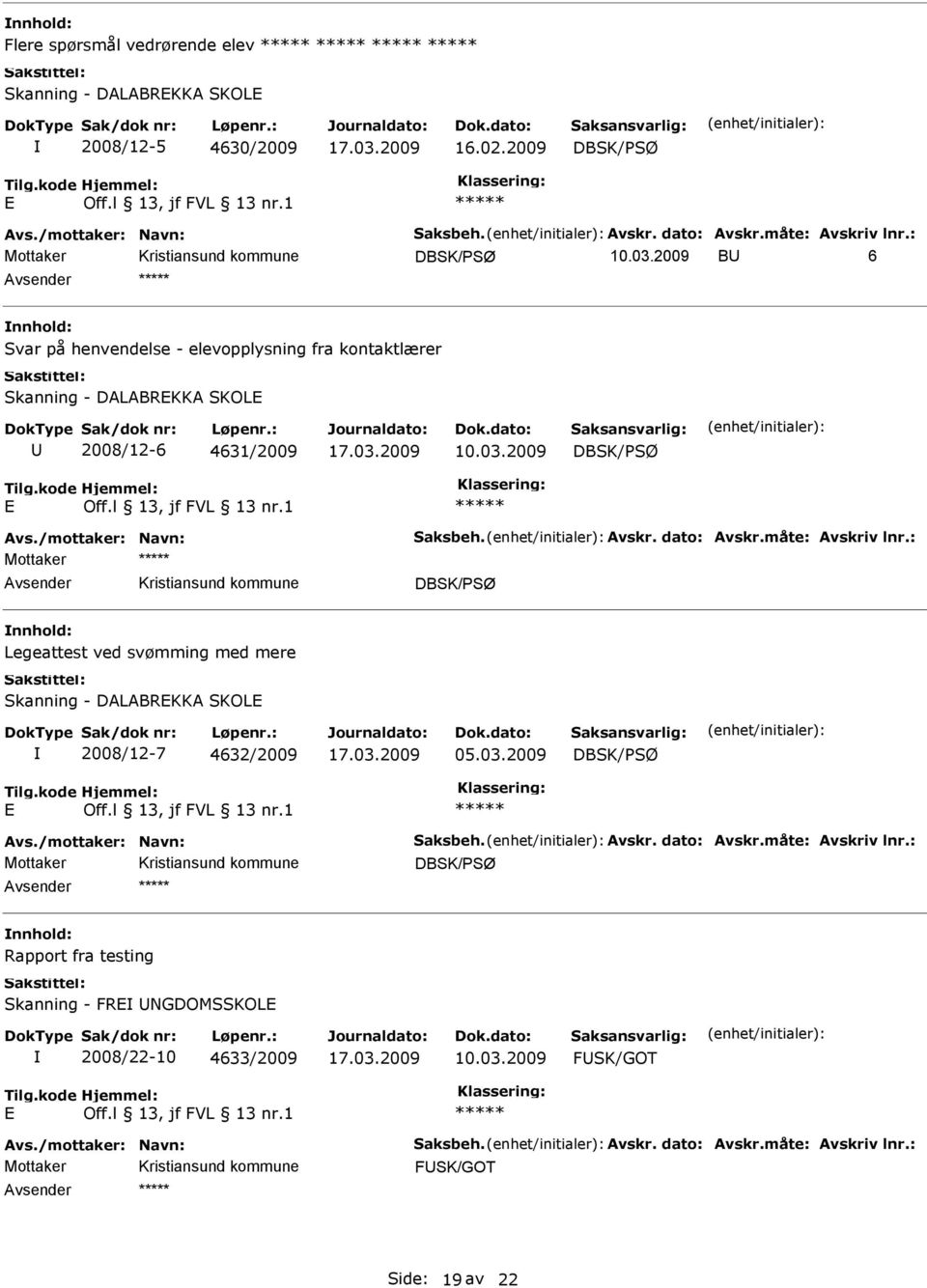 måte: Avskriv lnr.: Mottaker Legeattest ved svømming med mere Skanning - DALABREKKA SKOLE 2008/12-7 4632/2009 05.03.2009 E Avs./mottaker: Navn: Saksbeh. Avskr. dato: Avskr.