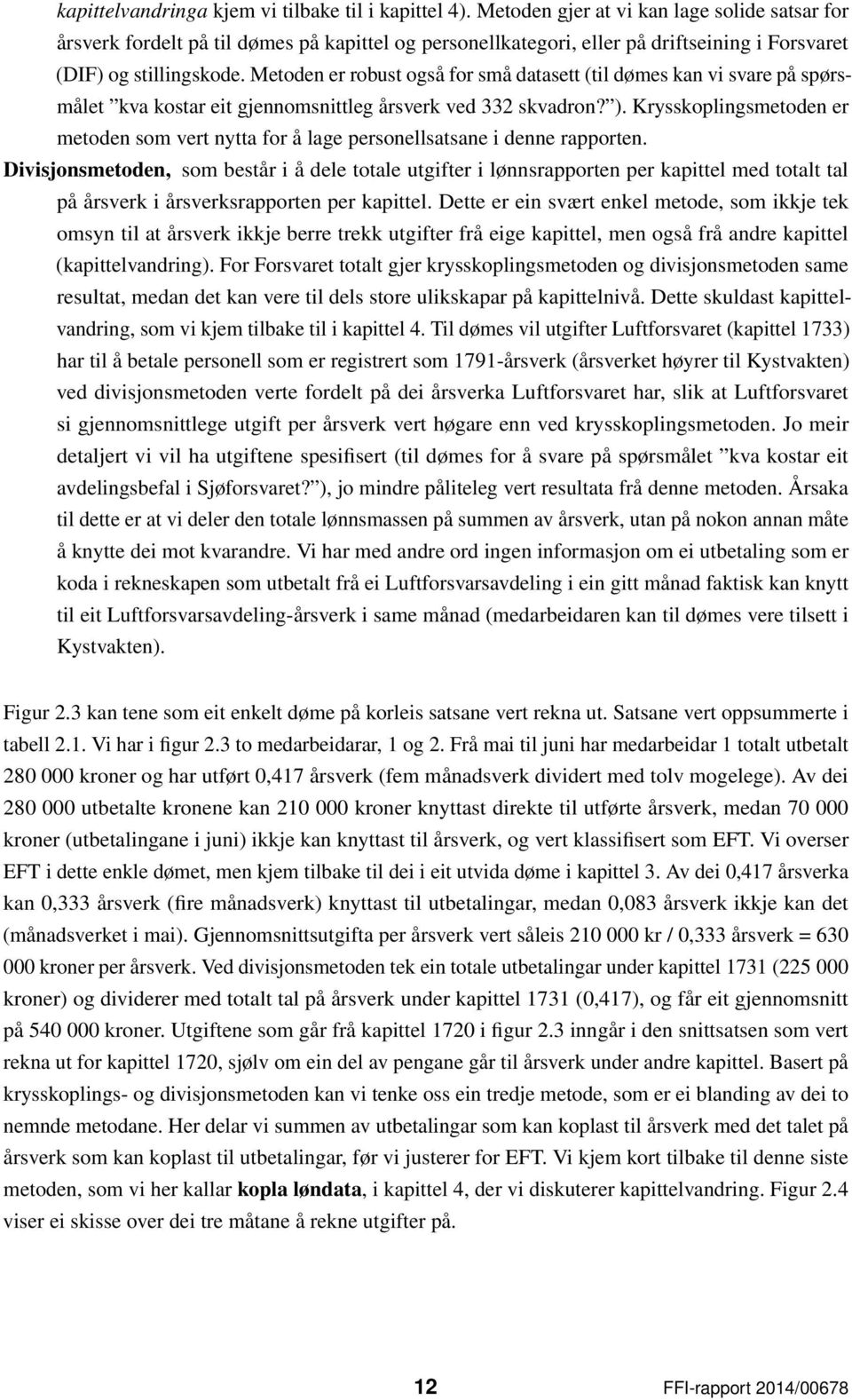 Metoden er robust også for små datasett (til dømes kan vi svare på spørsmålet kva kostar eit gjennomsnittleg årsverk ved 332 skvadron? ).