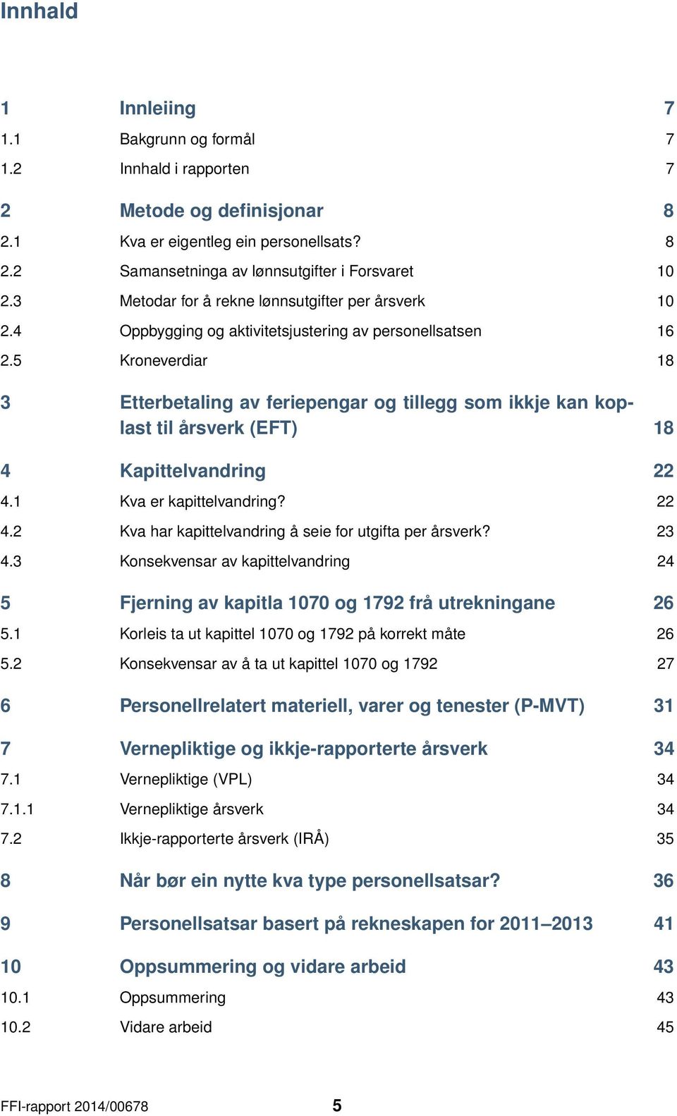 5 Kroneverdiar 18 3 Etterbetaling av feriepengar og tillegg som ikkje kan koplast til årsverk (EFT) 18 4 Kapittelvandring 22 4.1 Kva er kapittelvandring? 22 4.2 Kva har kapittelvandring å seie for utgifta per årsverk?