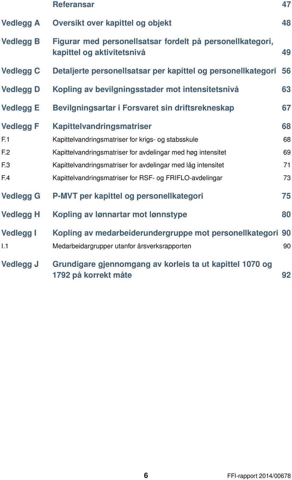 1 Kapittelvandringsmatriser for krigs- og stabsskule 68 F.2 Kapittelvandringsmatriser for avdelingar med høg intensitet 69 F.3 Kapittelvandringsmatriser for avdelingar med låg intensitet 71 F.