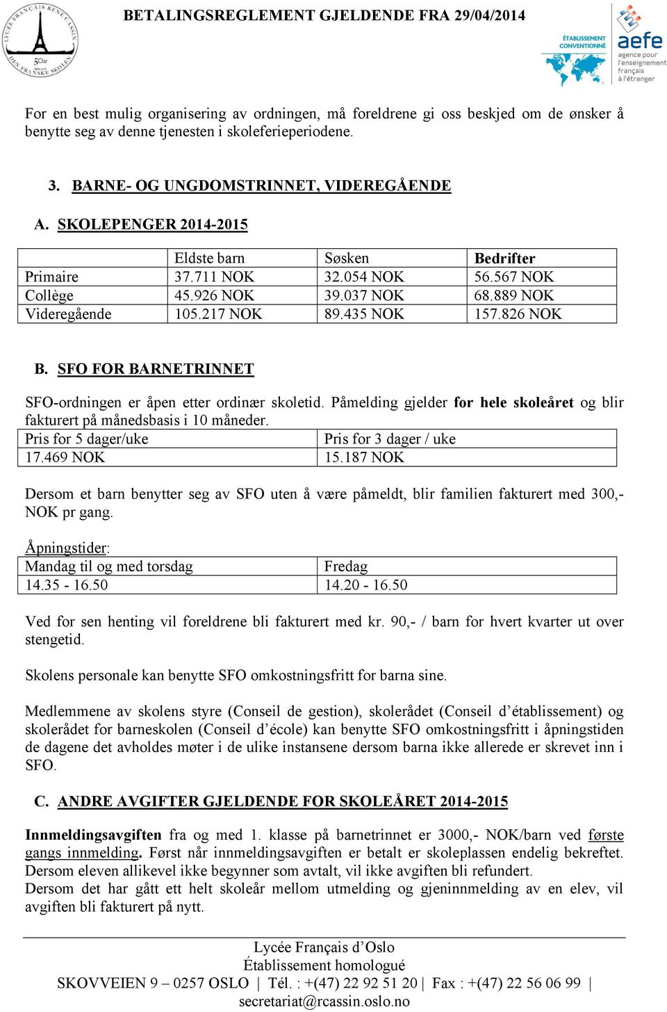 SFO FOR BARNETRINNET SFO-ordningen er åpen etter ordinær skoletid. Påmelding gjelder for hele skoleåret og blir fakturert på månedsbasis i 10 måneder. Pris for 5 dager/uke Pris for 3 dager / uke 17.