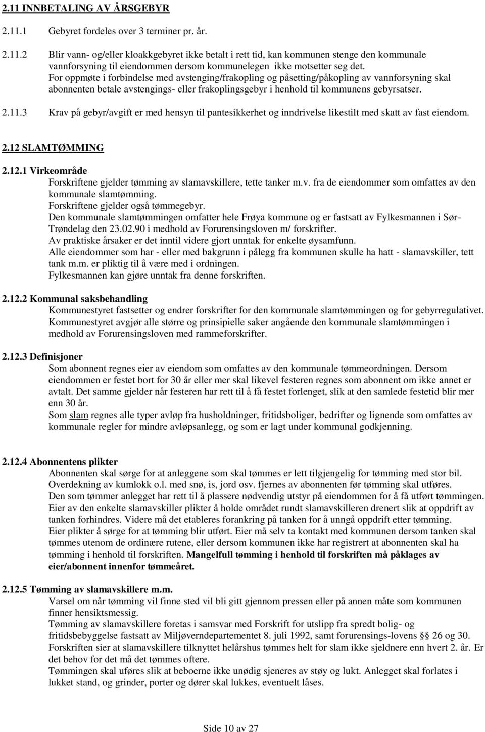 3 Krav på gebyr/avgift er med hensyn til pantesikkerhet og inndrivelse likestilt med skatt av fast eiendom. 2.12 SLAMTØMMING 2.12.1 Virkeområde Forskriftene gjelder tømming av slamavskillere, tette tanker m.