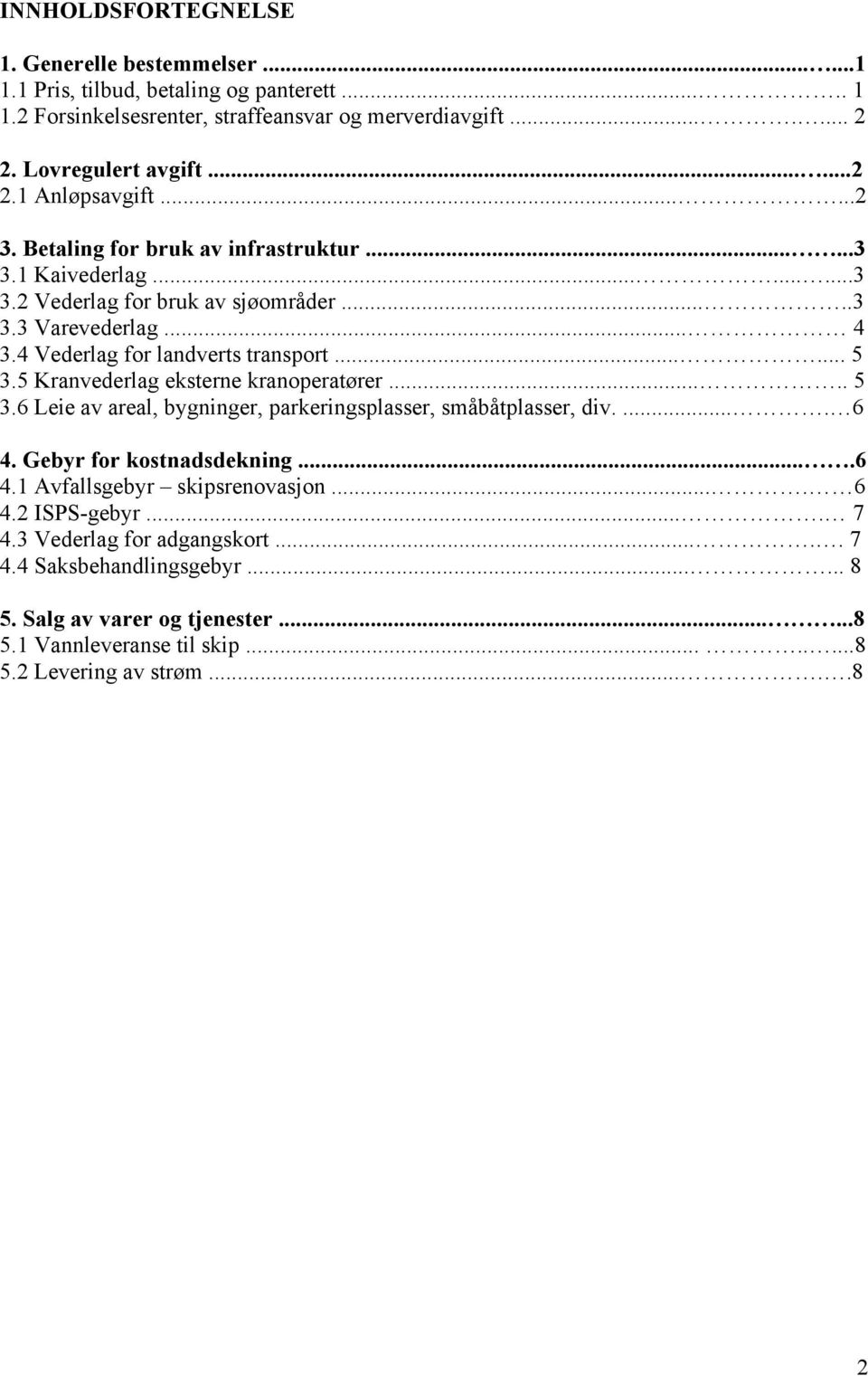 5 Kranvederlag eksterne kranoperatører..... 5 3.6 Leie av areal, bygninger, parkeringsplasser, småbåtplasser, div..... 6 4. Gebyr for kostnadsdekning....6 4.1 Avfallsgebyr skipsrenovasjon.... 6 4.2 ISPS-gebyr.