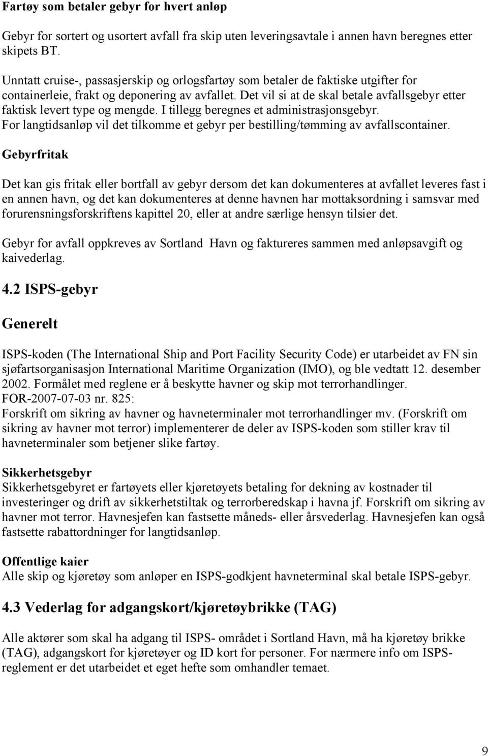 Det vil si at de skal betale avfallsgebyr etter faktisk levert type og mengde. I tillegg beregnes et administrasjonsgebyr.