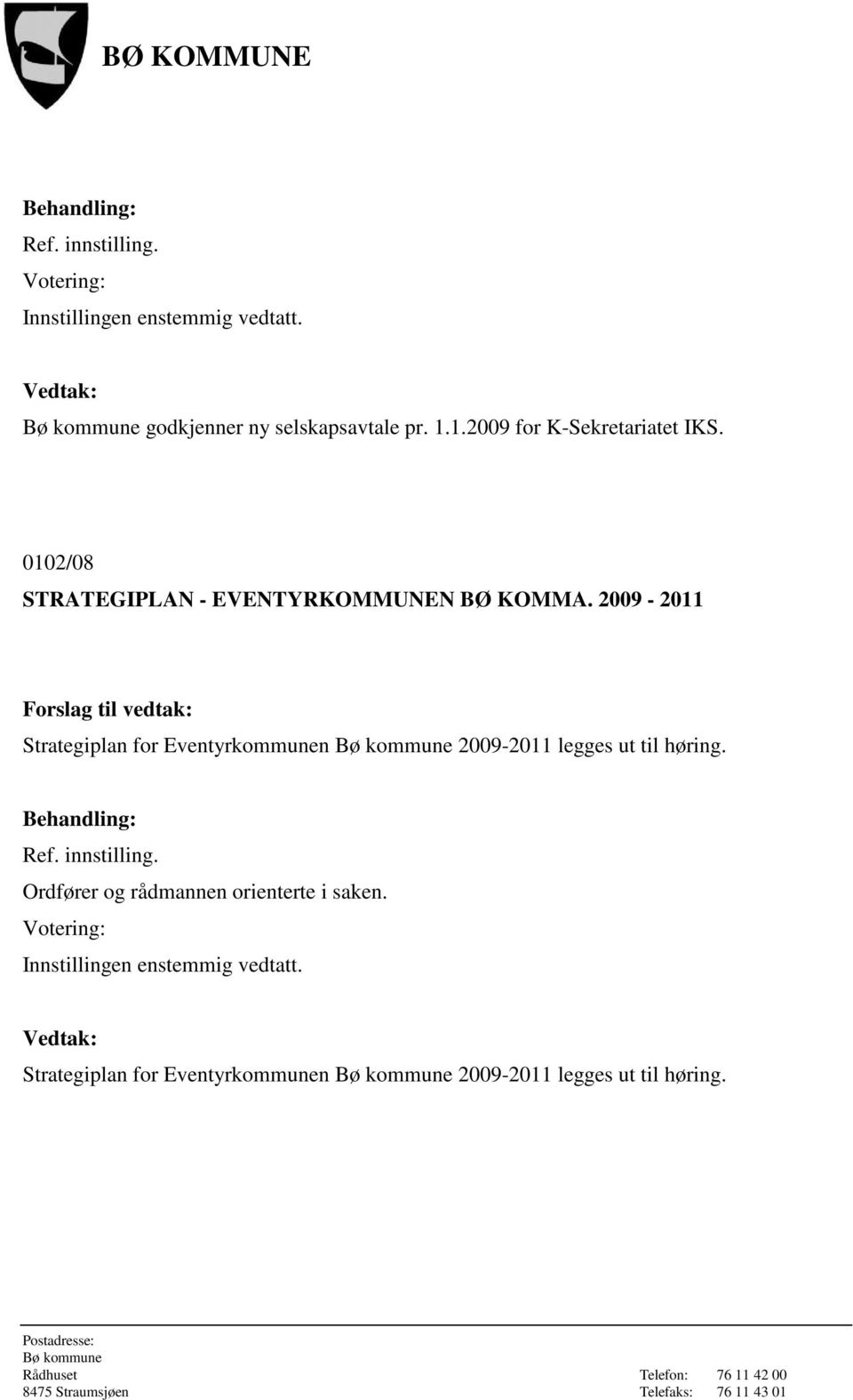 2009-2011 Forslag til vedtak: Strategiplan for Eventyrkommunen 2009-2011 legges ut til høring. Behandling: Ref.