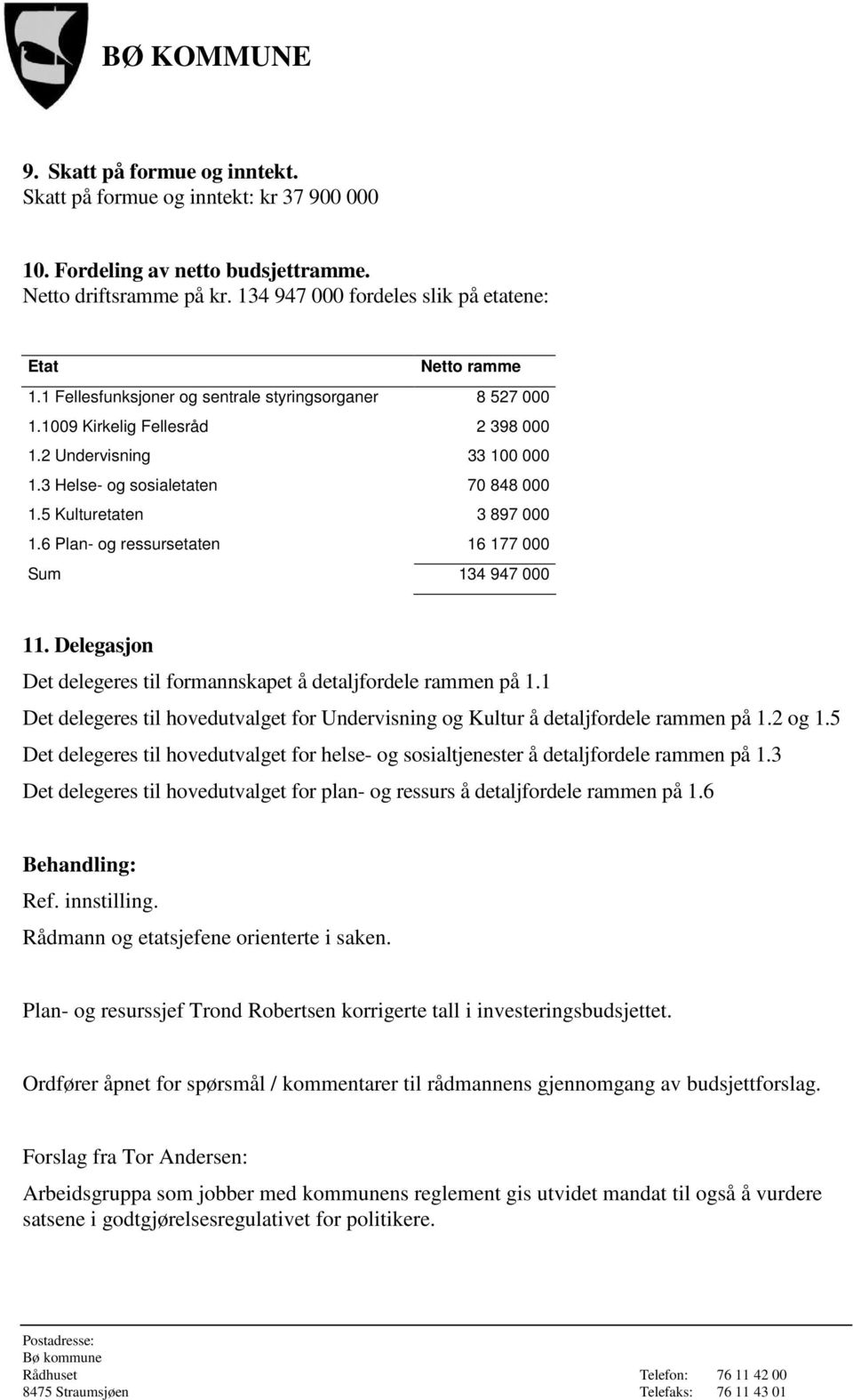 6 Plan- og ressursetaten 16 177 000 Sum 134 947 000 11. Delegasjon Det delegeres til formannskapet å detaljfordele rammen på 1.