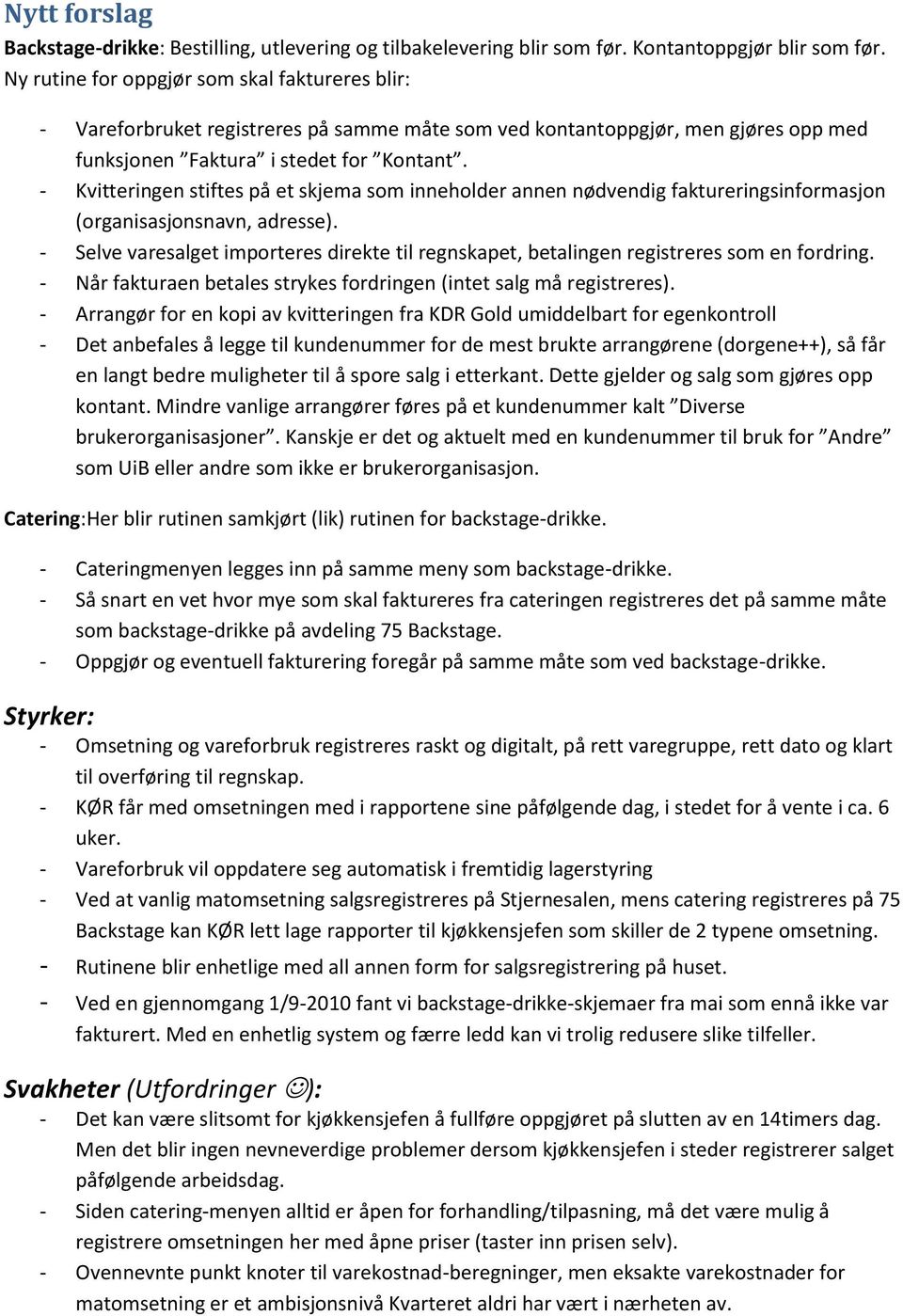 nødvendig faktureringsinformasjon (organisasjonsnavn, adresse). Selve varesalget importeres direkte til regnskapet, betalingen registreres som en fordring.