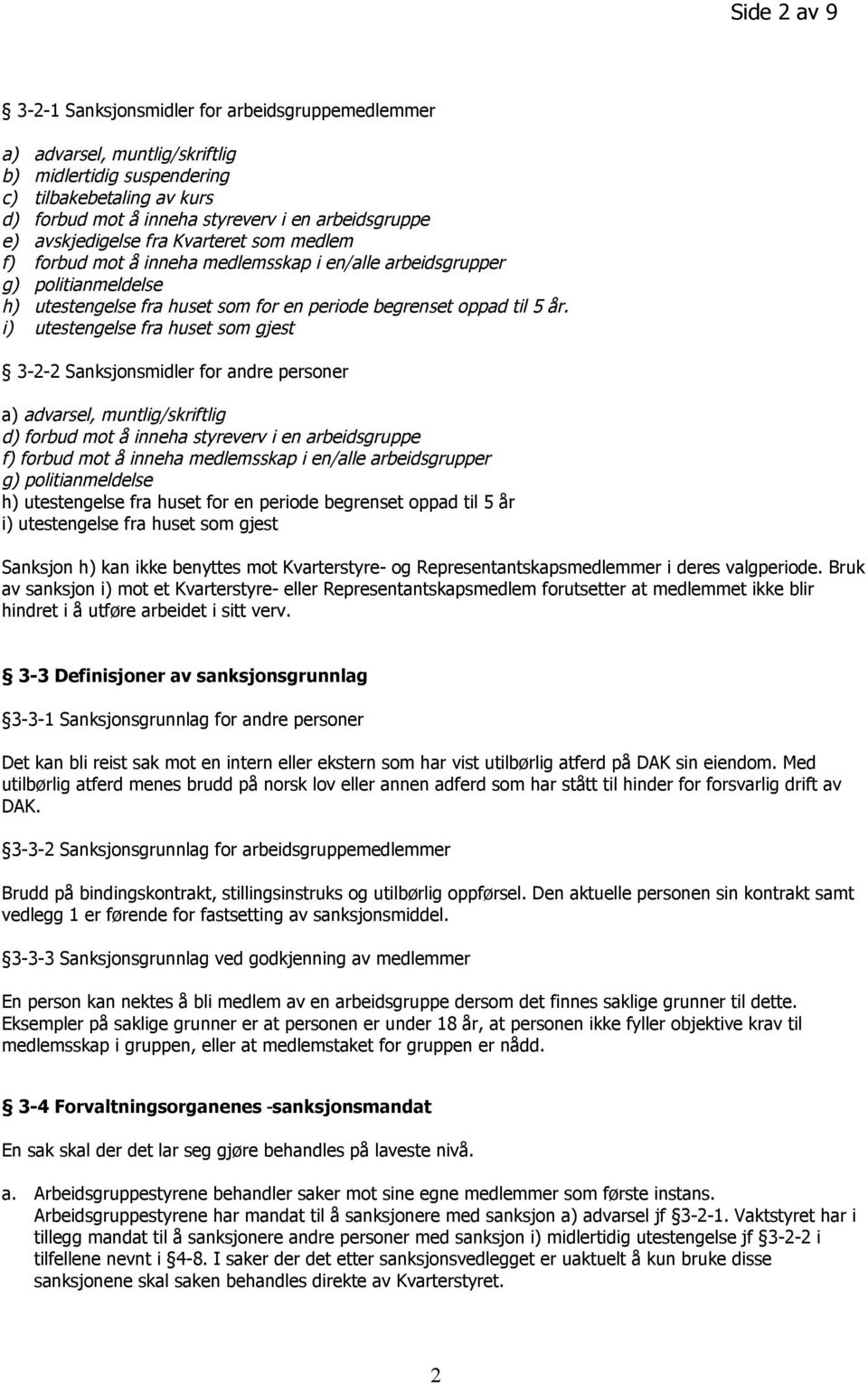 i) utestengelse fra huset som gjest 3-2-2 Sanksjonsmidler for andre personer a) advarsel, muntlig/skriftlig d) forbud mot å inneha styreverv i en arbeidsgruppe f) forbud mot å inneha medlemsskap i