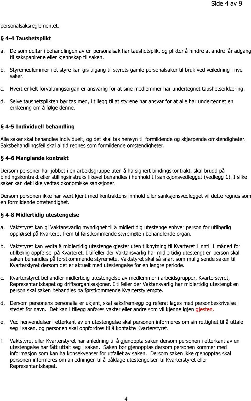 c. Hvert enkelt forvaltningsorgan er ansvarlig for at sine medlemmer har undertegnet taushetserklæring. d.