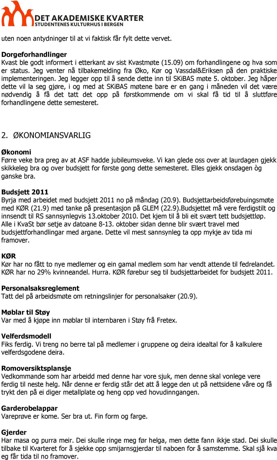 Jeg håper dette vil la seg gjøre, i og med at SKiBAS møtene bare er en gang i måneden vil det være nødvendig å få det tatt det opp på førstkommende om vi skal få tid til å sluttføre forhandlingene