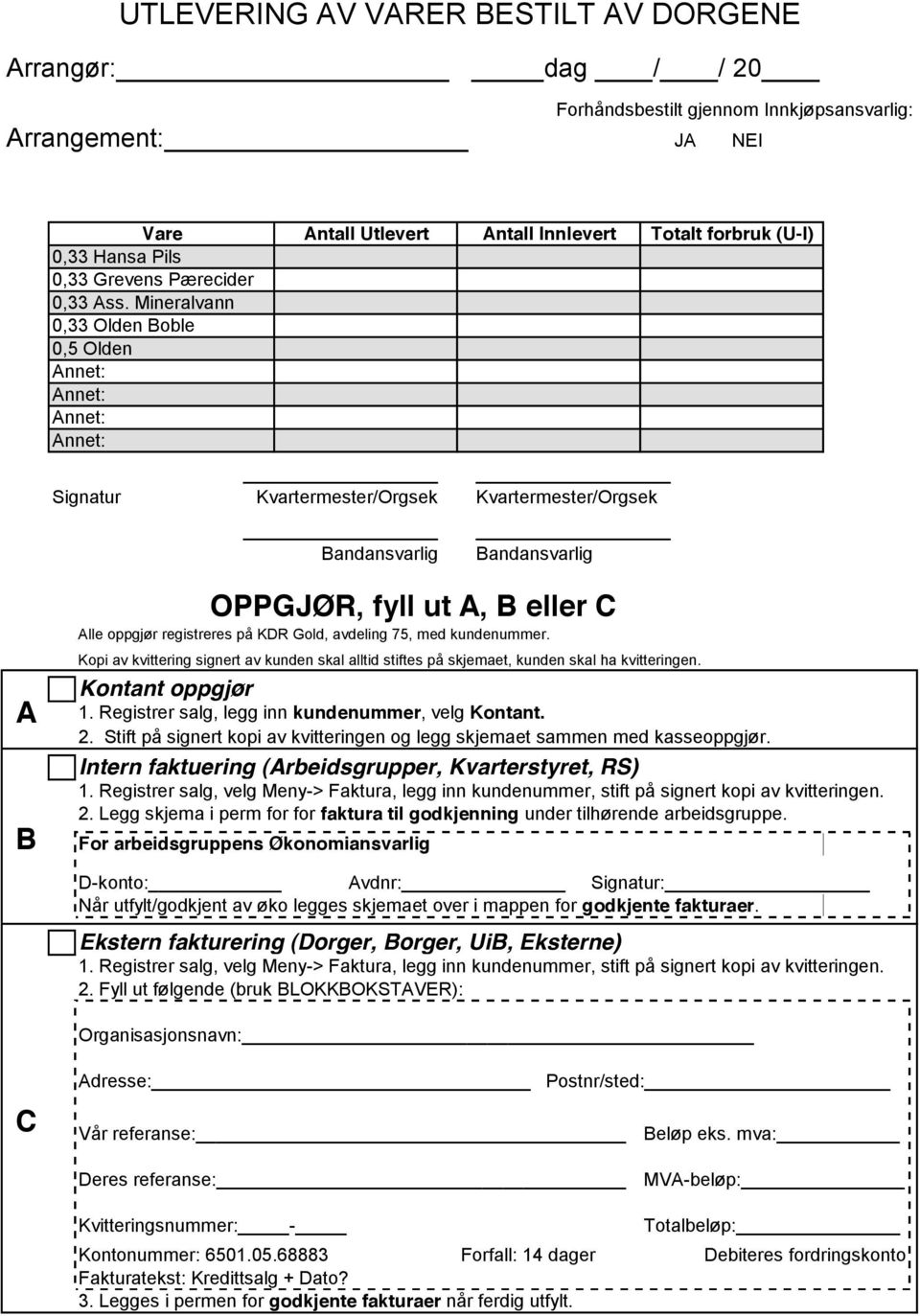 A B OPPGJØR, fyll ut A, B eller C Alle oppgjør registreres på KDR Gold, avdeling 75, med kundenummer. Kopi av kvittering signert av kunden skal alltid stiftes på skjemaet, kunden skal ha kvitteringen.