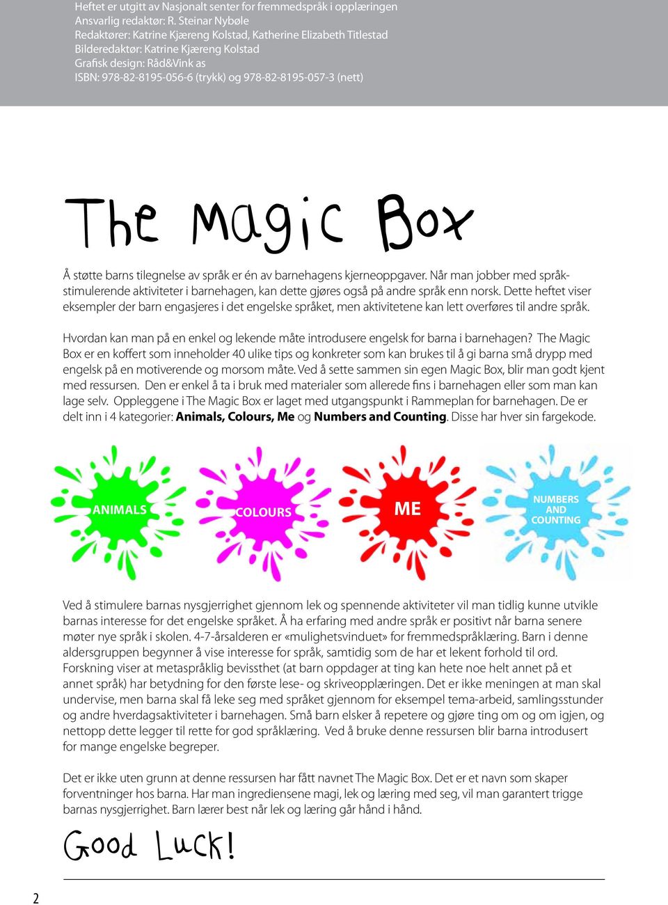 978-82-8195-057-3 (nett) The Magic Box Å støtte barns tilegnelse av språk er én av barnehagens kjerneoppgaver.