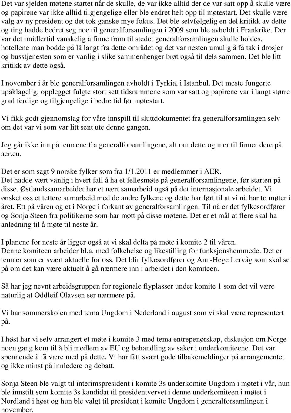 Der var det imidlertid vanskelig å finne fram til stedet generalforsamlingen skulle holdes, hotellene man bodde på lå langt fra dette området og det var nesten umulig å få tak i drosjer og