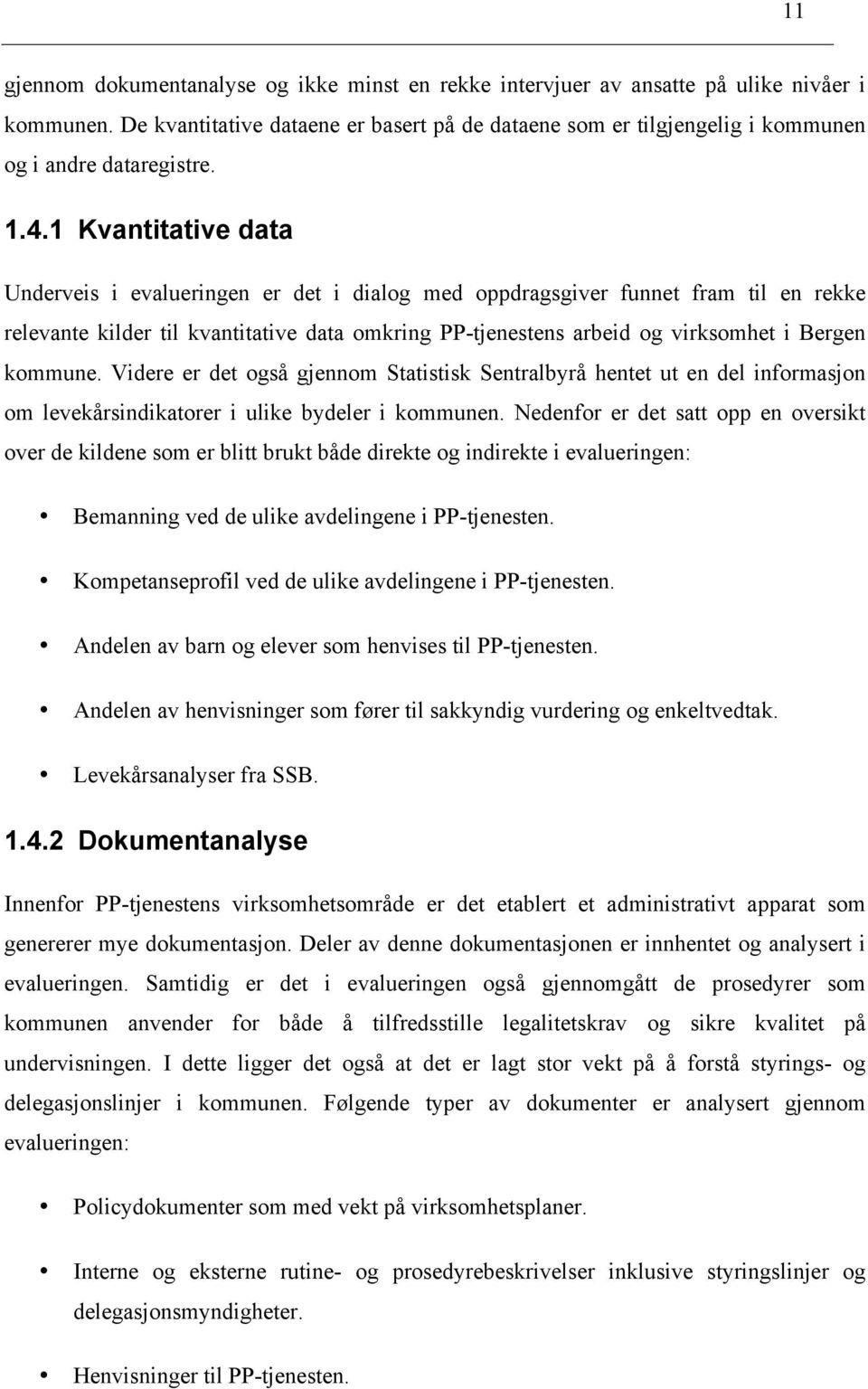 1 Kvantitative data Underveis i evalueringen er det i dialog med oppdragsgiver funnet fram til en rekke relevante kilder til kvantitative data omkring PP-tjenestens arbeid og virksomhet i Bergen