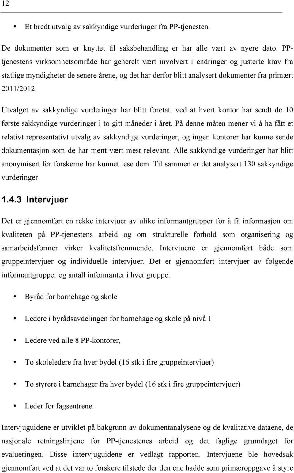 Utvalget av sakkyndige vurderinger har blitt foretatt ved at hvert kontor har sendt de 10 første sakkyndige vurderinger i to gitt måneder i året.