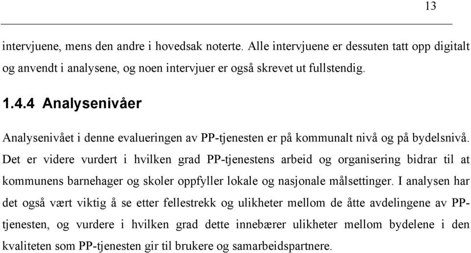 Det er videre vurdert i hvilken grad PP-tjenestens arbeid og organisering bidrar til at kommunens barnehager og skoler oppfyller lokale og nasjonale målsettinger.