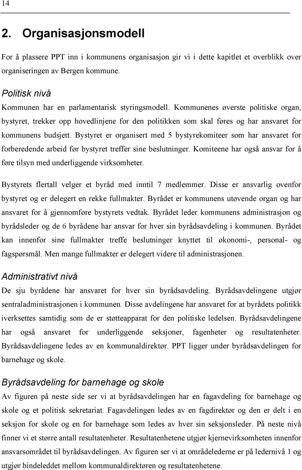 Kommunenes øverste politiske organ, bystyret, trekker opp hovedlinjene for den politikken som skal føres og har ansvaret for kommunens budsjett.