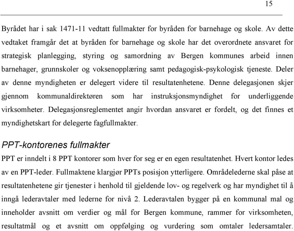 og voksenopplæring samt pedagogisk-psykologisk tjeneste. Deler av denne myndigheten er delegert videre til resultatenhetene.