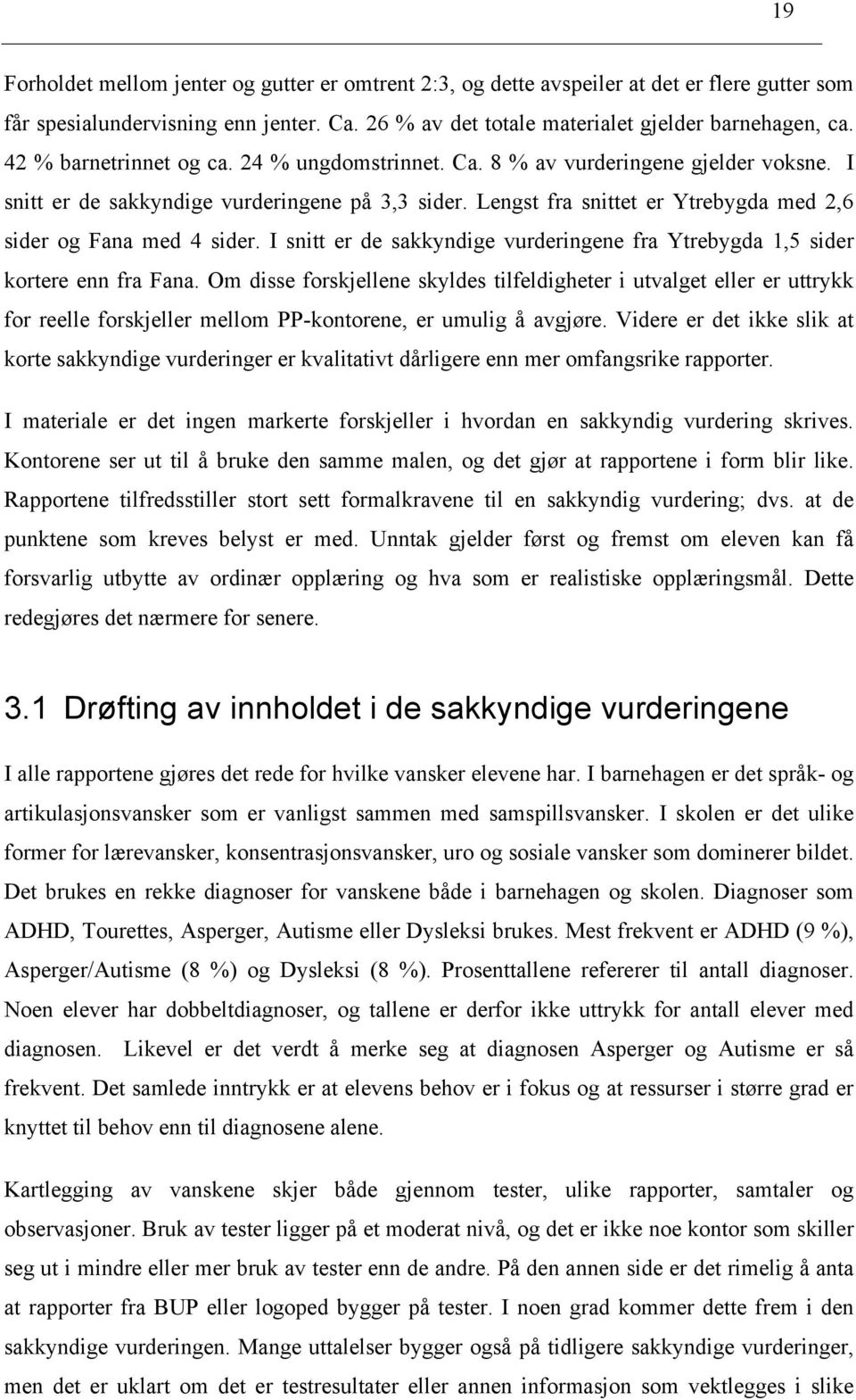 Lengst fra snittet er Ytrebygda med 2,6 sider og Fana med 4 sider. I snitt er de sakkyndige vurderingene fra Ytrebygda 1,5 sider kortere enn fra Fana.