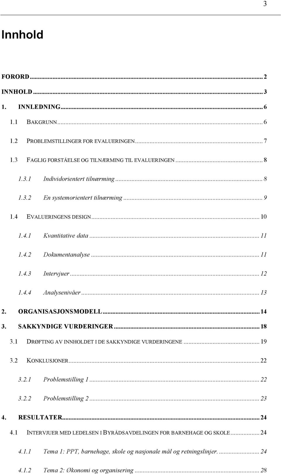 ORGANISASJONSMODELL... 14 3. SAKKYNDIGE VURDERINGER... 18 3.1 DRØFTING AV INNHOLDET I DE SAKKYNDIGE VURDERINGENE... 19 3.2 KONKLUSJONER... 22 3.2.1 Problemstilling 1... 22 3.2.2 Problemstilling 2.