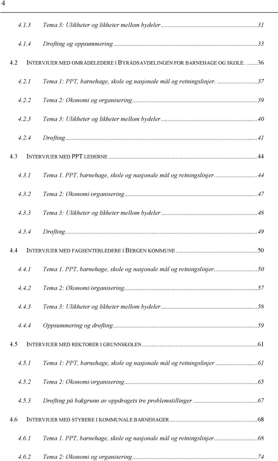 PPT, barnehage, skole og nasjonale mål og retningslinjer.... 44 4.3.2 Tema 2: Økonomi/organisering... 47 4.3.3 Tema 3: Ulikheter og likheter mellom bydeler... 48 4.3.4 Drøfting.... 49 4.