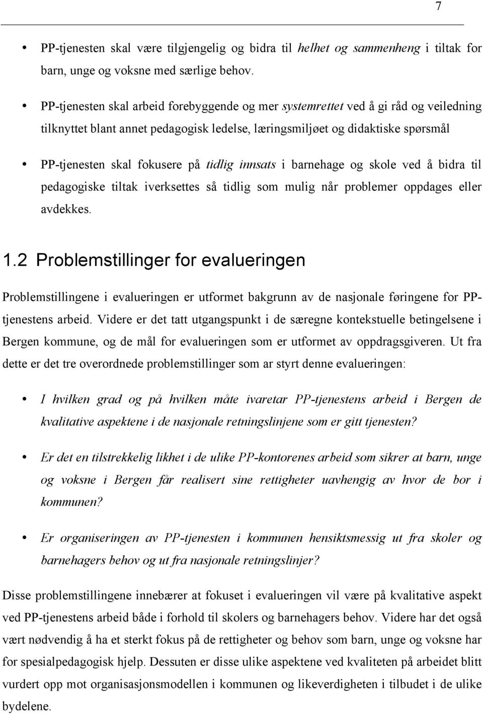 tidlig innsats i barnehage og skole ved å bidra til pedagogiske tiltak iverksettes så tidlig som mulig når problemer oppdages eller avdekkes. 1.