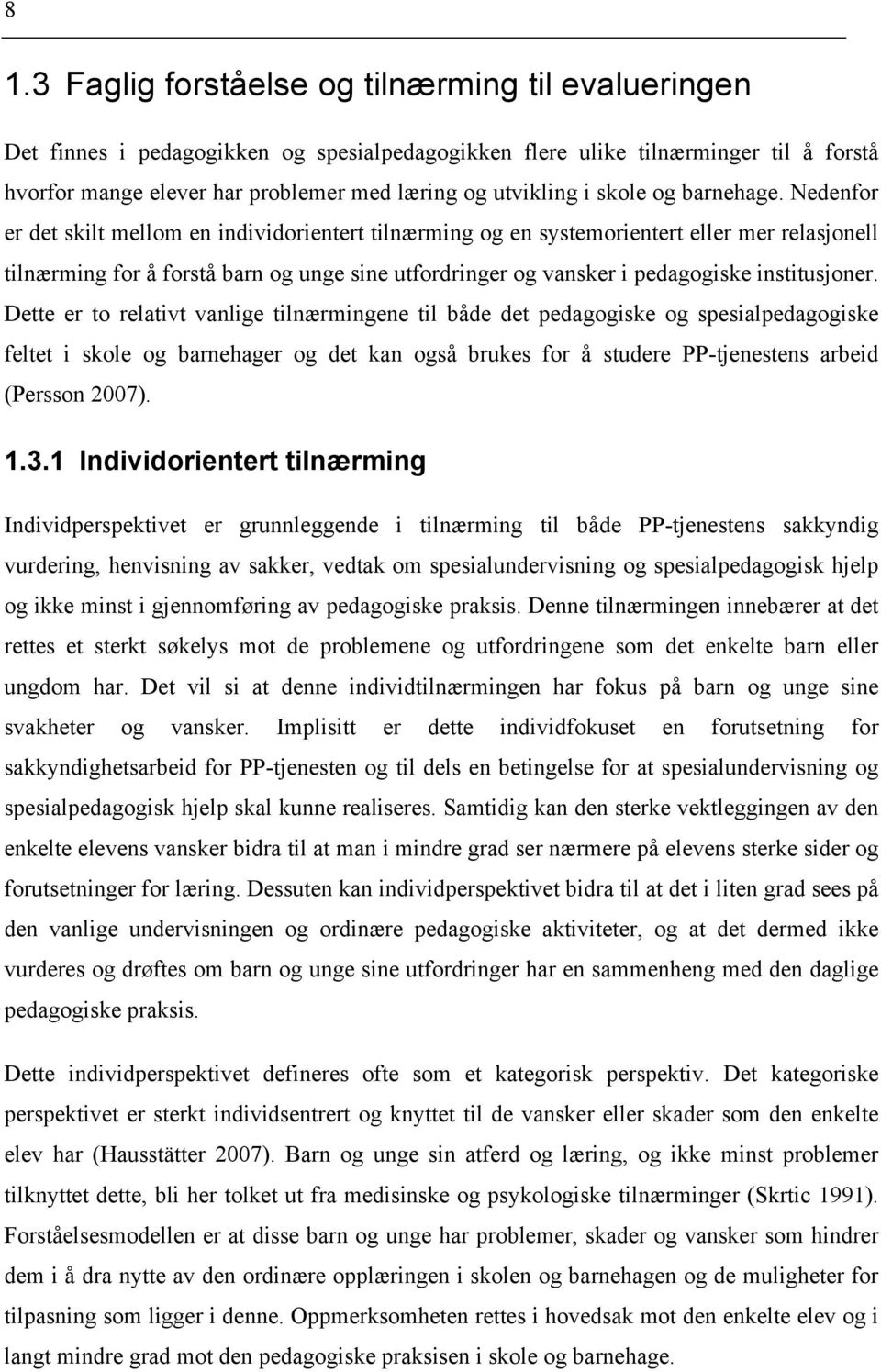 Nedenfor er det skilt mellom en individorientert tilnærming og en systemorientert eller mer relasjonell tilnærming for å forstå barn og unge sine utfordringer og vansker i pedagogiske institusjoner.