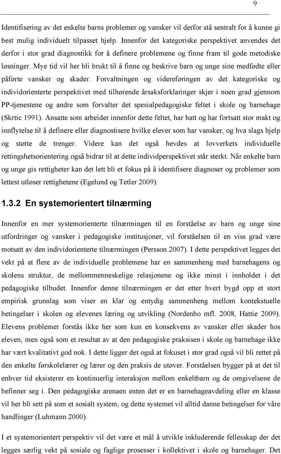 Mye tid vil her bli brukt til å finne og beskrive barn og unge sine medfødte eller påførte vansker og skader.