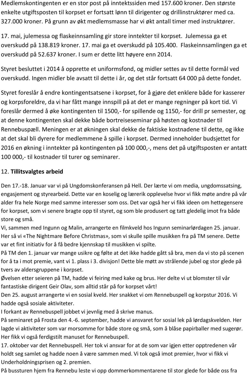 400. Flaskeinnsamlingen ga et overskudd på 52.637 kroner. I sum er dette litt høyere enn 2014. Styret besluttet i 2014 å opprette et uniformsfond, og midler settes av til dette formål ved overskudd.