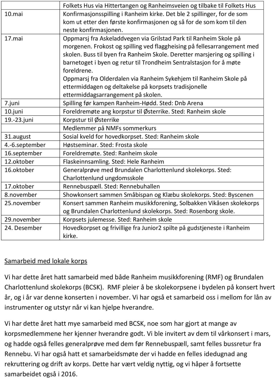 mai Oppmarsj fra Askeladdvegen via Grilstad Park til Ranheim Skole på morgenen. Frokost og spilling ved flaggheising på fellesarrangement med skolen. Buss til byen fra Ranheim Skole.