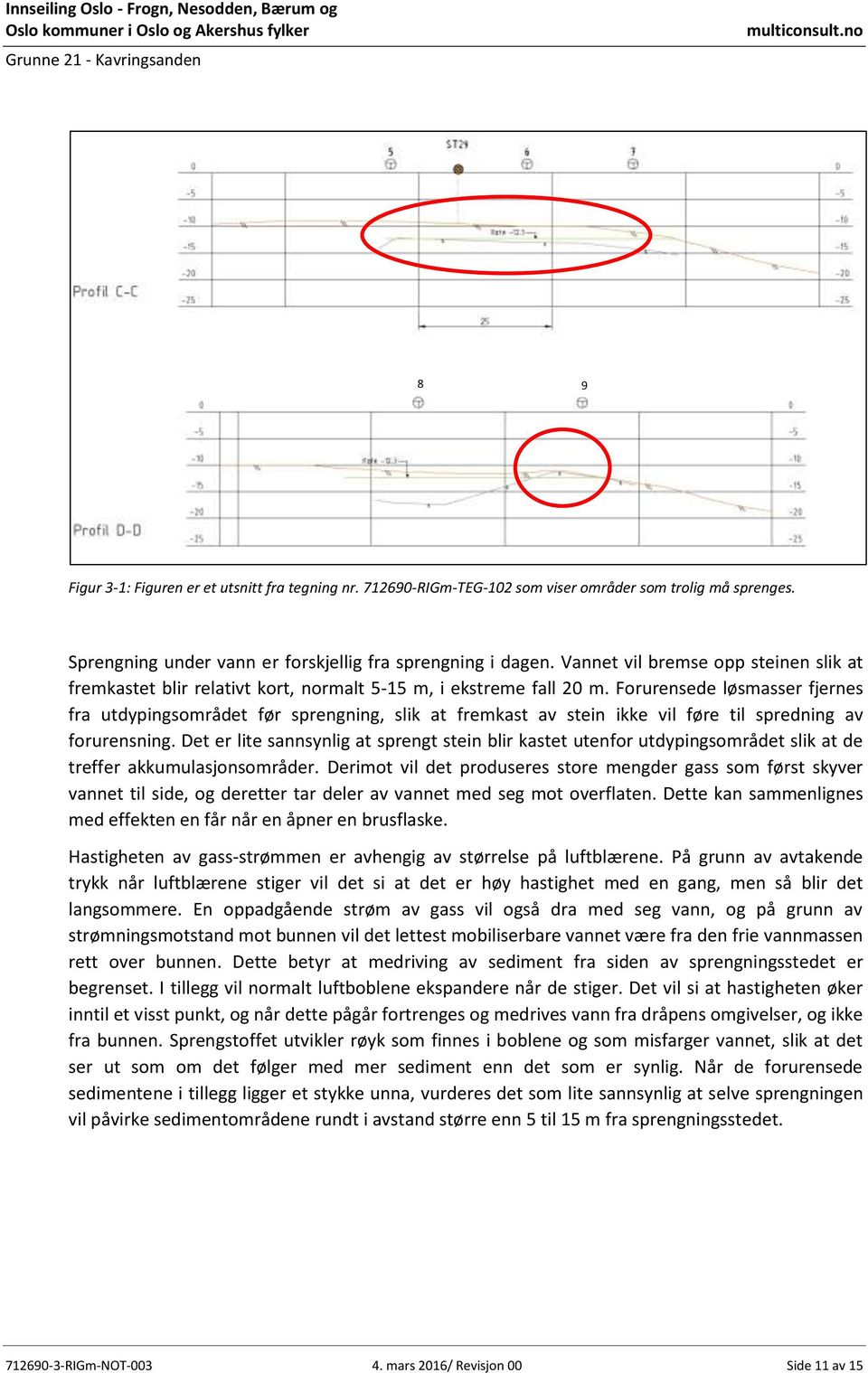 Forurensede løsmasser fjernes fra utdypingsområdet før sprengning, slik at fremkast av stein ikke vil føre til spredning av forurensning.