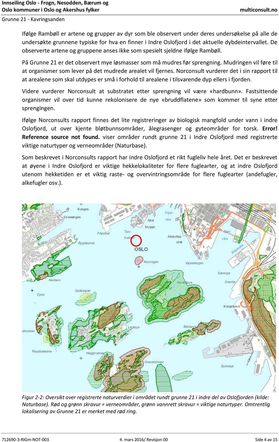 Mudringen vil føre til at organismer som lever på det mudrede arealet vil fjernes.