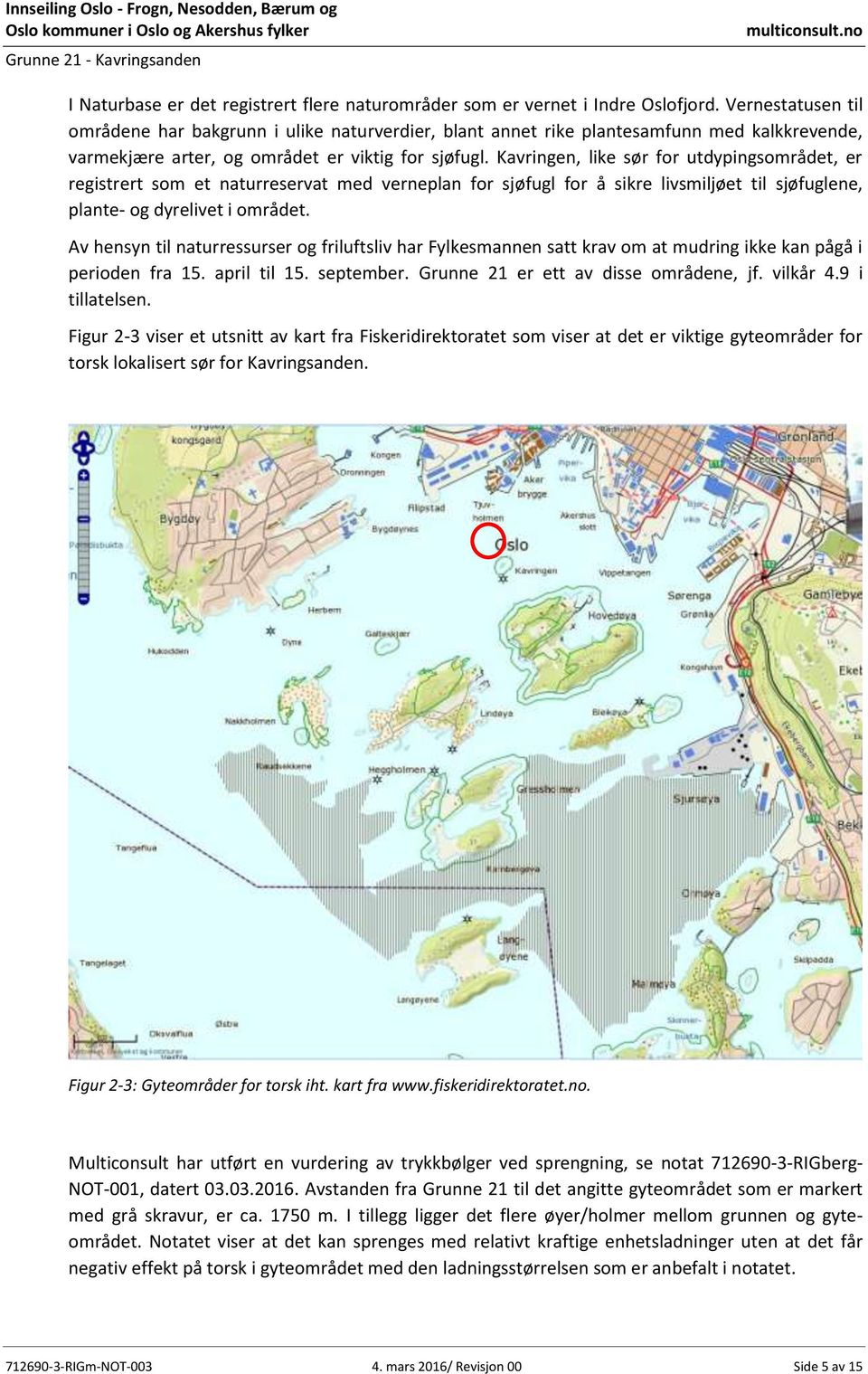 Kavringen, like sør for utdypingsområdet, er registrert som et naturreservat med verneplan for sjøfugl for å sikre livsmiljøet til sjøfuglene, plante- og dyrelivet i området.