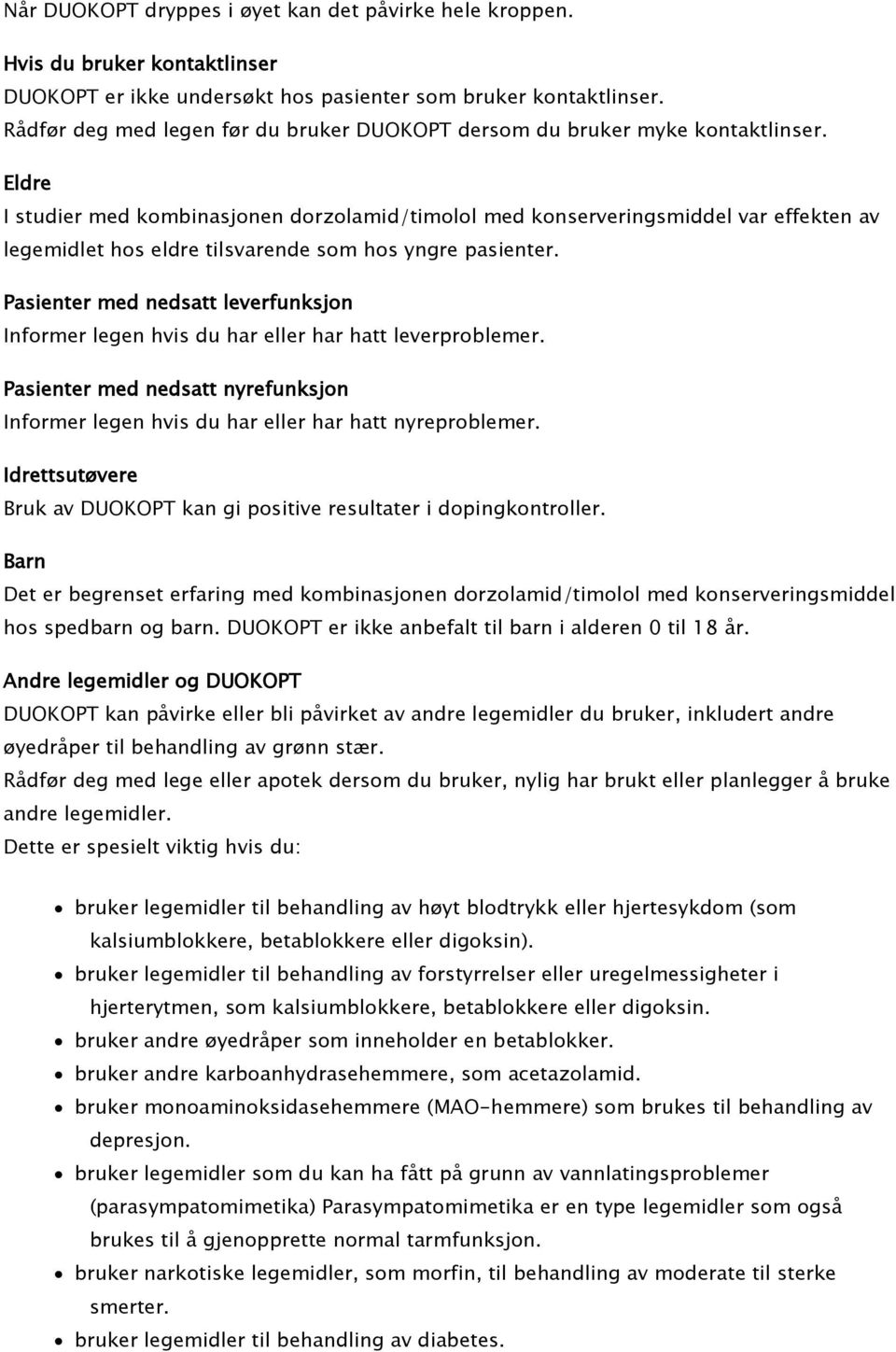 Eldre I studier med kombinasjonen dorzolamid/timolol med konserveringsmiddel var effekten av legemidlet hos eldre tilsvarende som hos yngre pasienter.