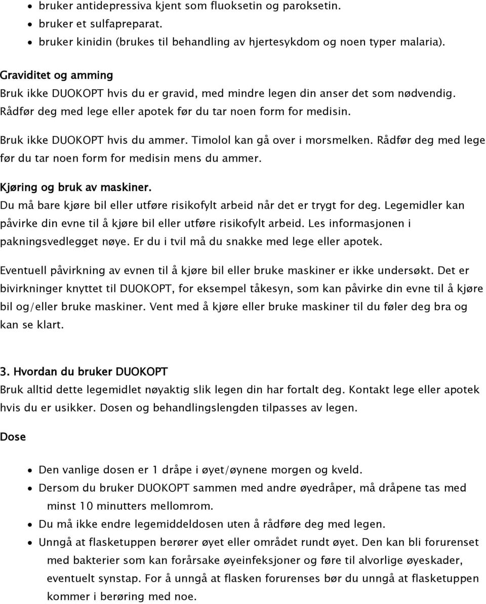 Bruk ikke DUOKOPT hvis du ammer. Timolol kan gå over i morsmelken. Rådfør deg med lege før du tar noen form for medisin mens du ammer. Kjøring og bruk av maskiner.