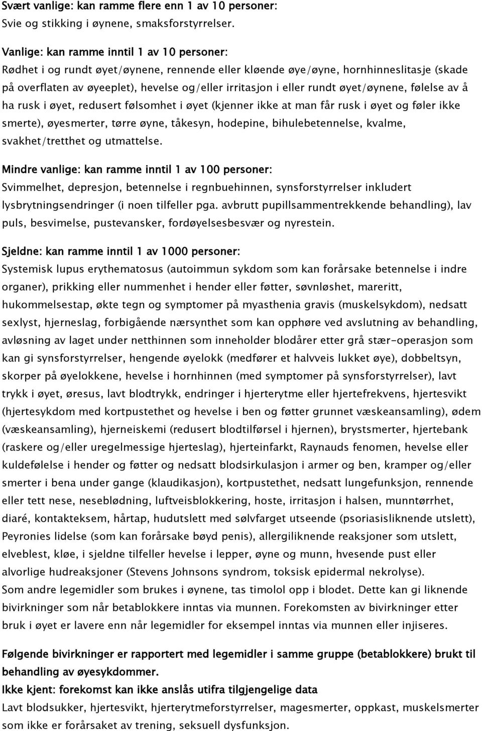 rundt øyet/øynene, følelse av å ha rusk i øyet, redusert følsomhet i øyet (kjenner ikke at man får rusk i øyet og føler ikke smerte), øyesmerter, tørre øyne, tåkesyn, hodepine, bihulebetennelse,