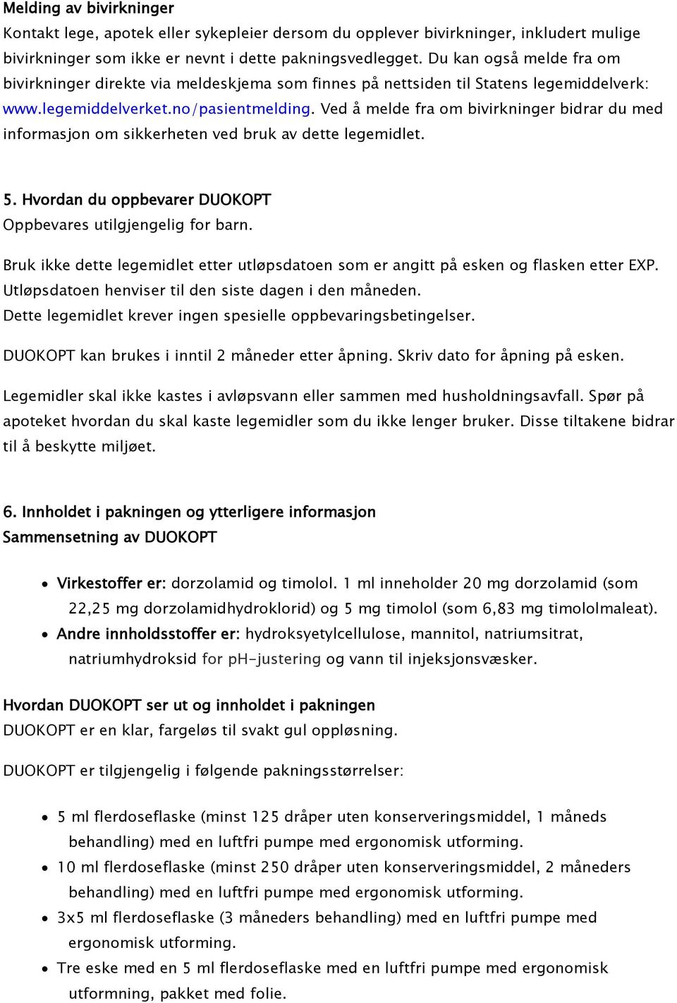 Ved å melde fra om bivirkninger bidrar du med informasjon om sikkerheten ved bruk av dette legemidlet. 5. Hvordan du oppbevarer DUOKOPT Oppbevares utilgjengelig for barn.