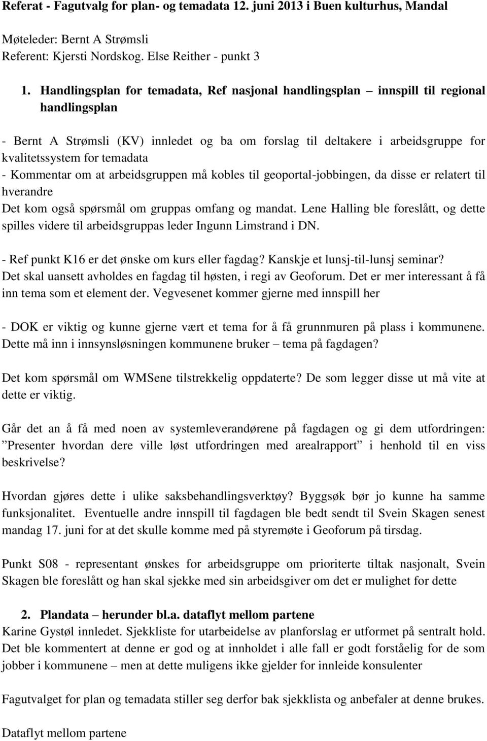 temadata - Kommentar om at arbeidsgruppen må kobles til geoportal-jobbingen, da disse er relatert til hverandre Det kom også spørsmål om gruppas omfang og mandat.